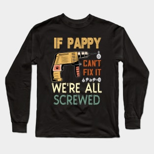 if pappy cant fix it we are all screwed..fathers day gift Long Sleeve T-Shirt